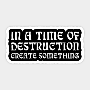 In A Time Of Destruction, Create Something white Sticker